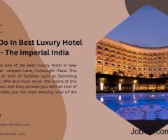 Things To Do In Best Luxury Hotel New Delhi - The Imperial India
