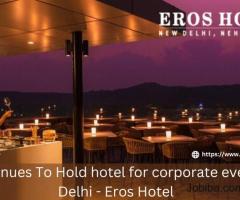 Best Venues To Hold Hotel for Corporate Events in Delhi - Eros Hotel