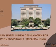 Best Luxury Hotel in New Delhi Known For Their Living Hospitality - Imperial India