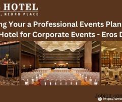 Putting Your a Professional Events Planner Best Hotel for Corporate Events - Eros Delhi