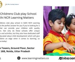 Best Childrens Club play School in Delhi NCR Learning Matters